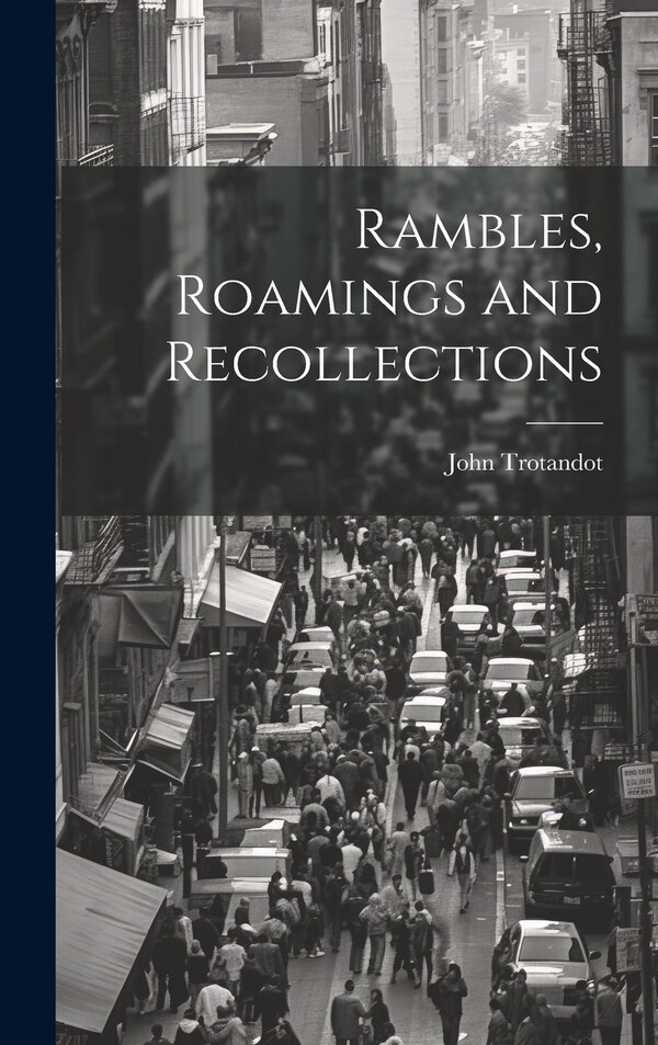 Rambles Roamings and Recollections by John Trotandot, Hardcover | Indigo Chapters