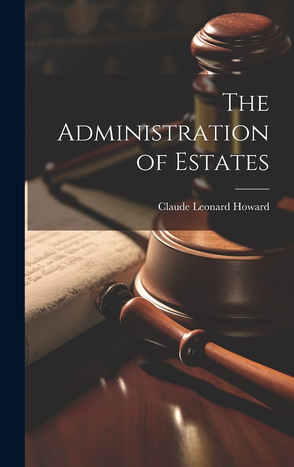 The Administration of Estates by Claude Leonard Howard, Hardcover | Indigo Chapters