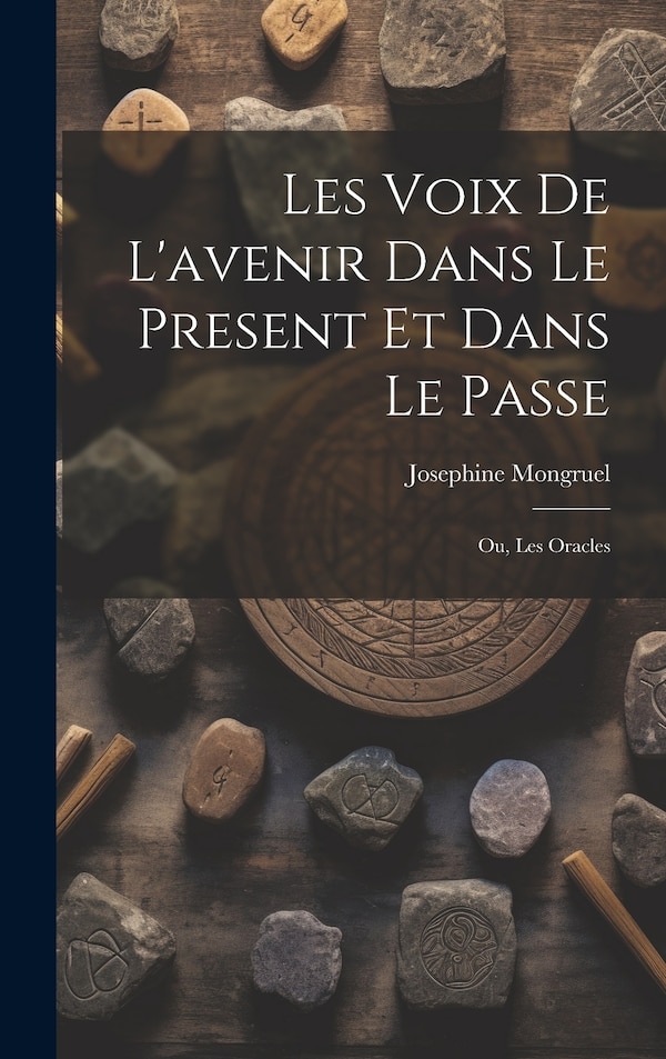 Les Voix de L'avenir dans le Present et Dans le Passe; ou Les Oracles by Josephine Mongruel, Hardcover | Indigo Chapters