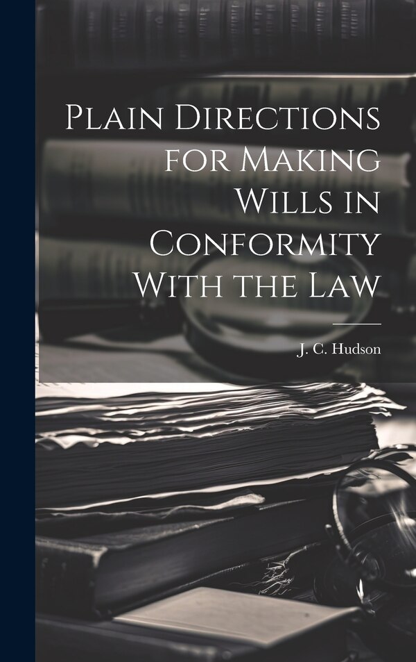 Plain Directions for Making Wills in Conformity With the Law by J C Hudson, Hardcover | Indigo Chapters