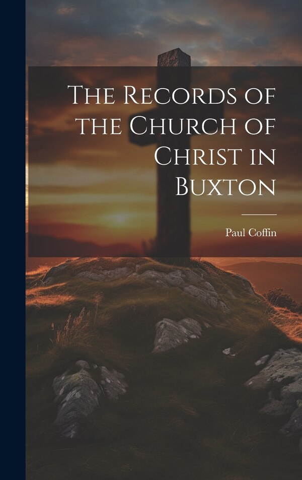 The Records of the Church of Christ in Buxton by Paul Coffin, Hardcover | Indigo Chapters