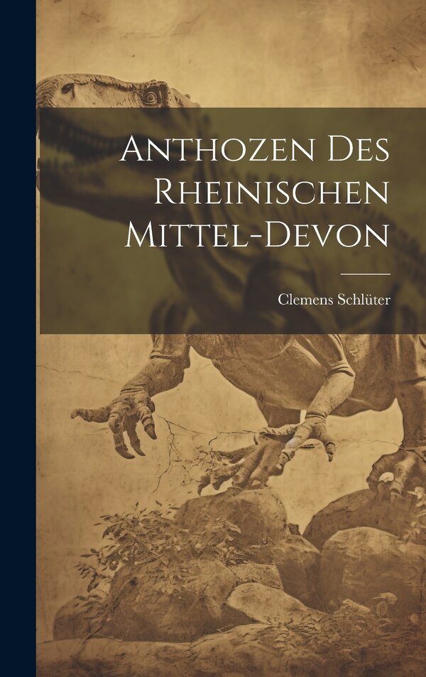 Anthozen des Rheinischen Mittel-Devon by Clemens Schlüter, Hardcover | Indigo Chapters