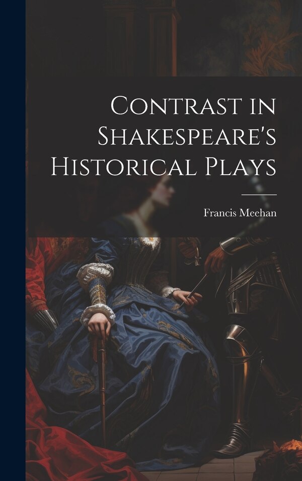 Contrast in Shakespeare's Historical Plays by Francis Meehan, Hardcover | Indigo Chapters