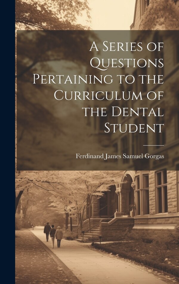 A Series of Questions Pertaining to the Curriculum of the Dental Student by Ferdinand James Samuel Gorgas, Hardcover | Indigo Chapters