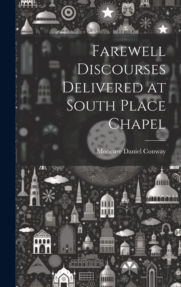 Farewell Discourses Delivered at South Place Chapel by Moncure Daniel Conway, Hardcover | Indigo Chapters