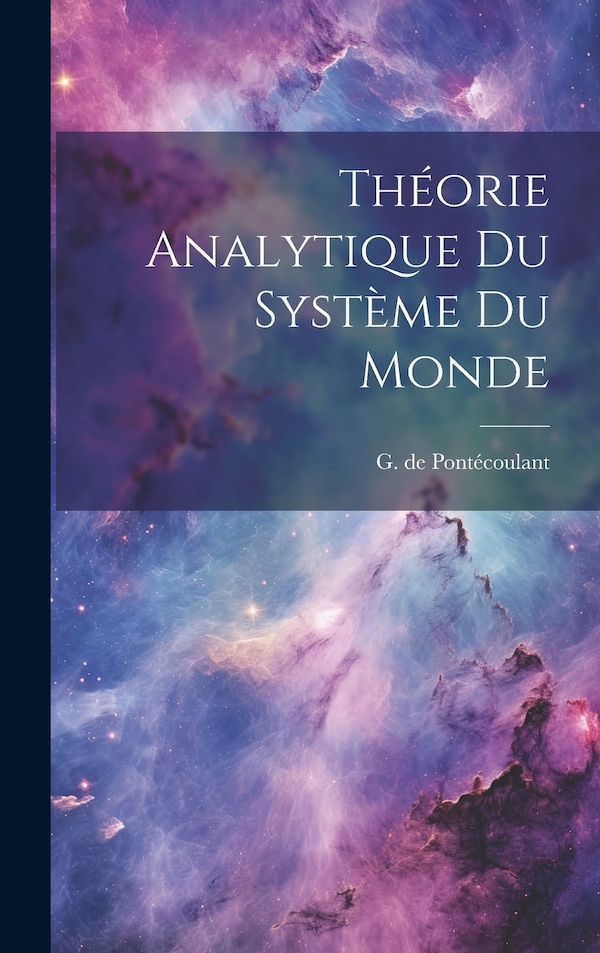 Théorie Analytique du Système du Monde by G de Pontécoulant, Hardcover | Indigo Chapters