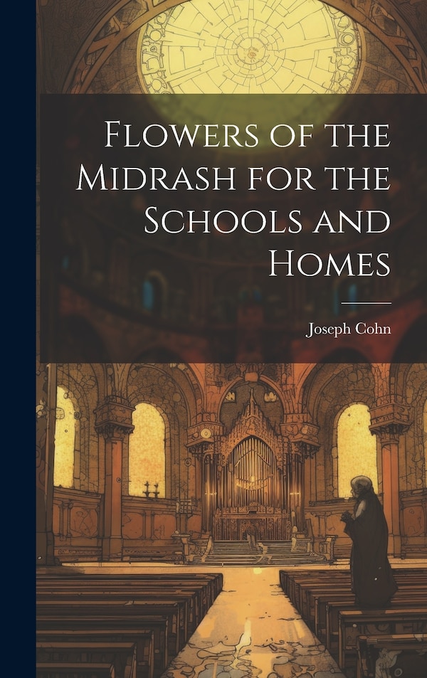 Flowers of the Midrash for the Schools and Homes by Joseph Cohn, Hardcover | Indigo Chapters