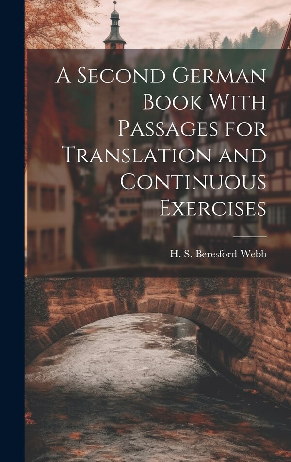 A Second German Book With Passages for Translation and Continuous Exercises by H S Beresford-webb, Hardcover | Indigo Chapters