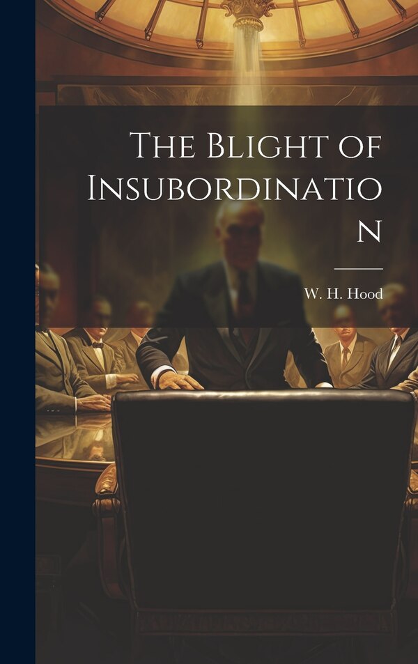The Blight of Insubordination by W H Hood, Hardcover | Indigo Chapters