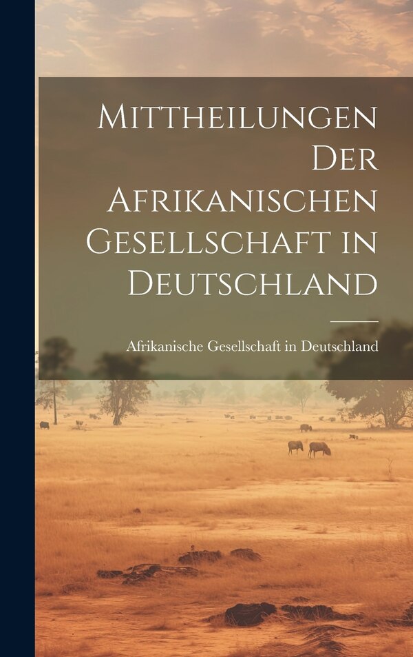 Mittheilungen der Afrikanischen Gesellschaft in Deutschland by Afrikani Gesellschaft in Deutschland, Hardcover | Indigo Chapters