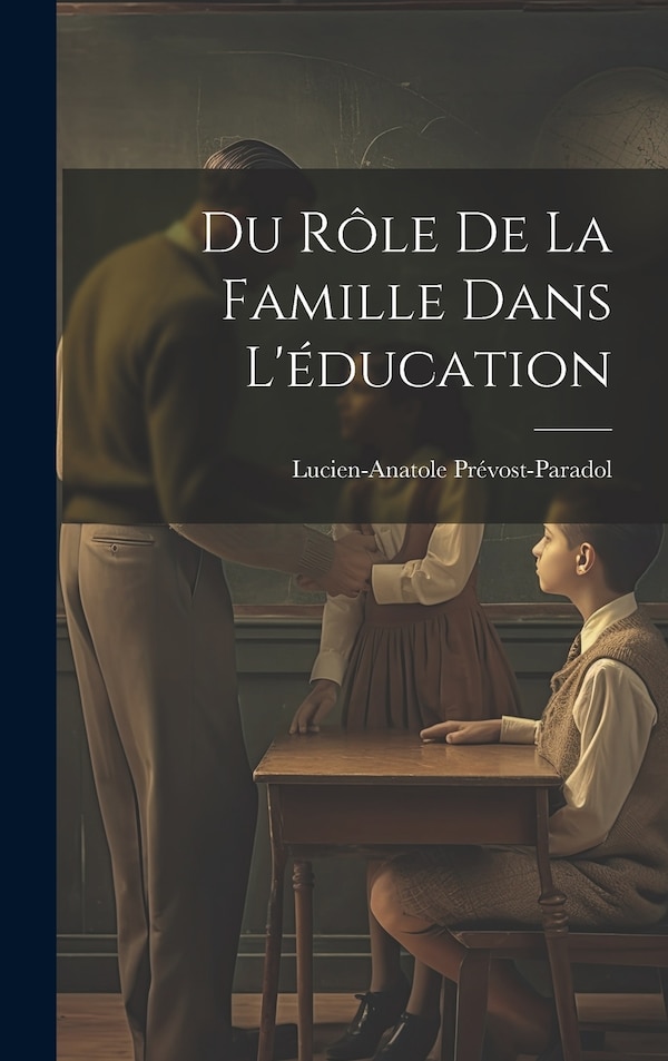 Du Rôle de la Famille Dans L'éducation by Lucien-Anatole Prévost-Paradol, Hardcover | Indigo Chapters