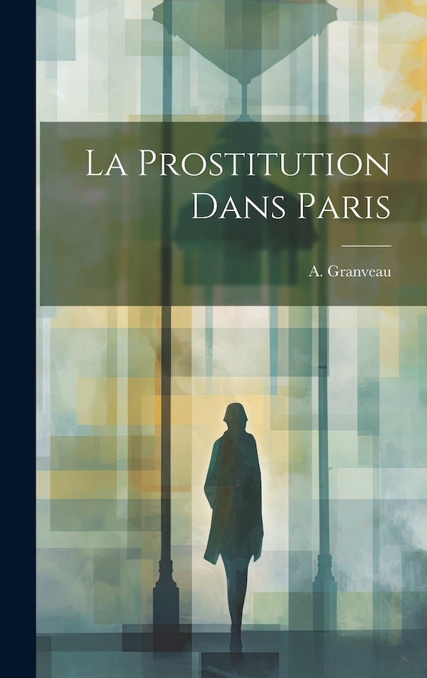 La Prostitution Dans Paris by A Granveau, Hardcover | Indigo Chapters