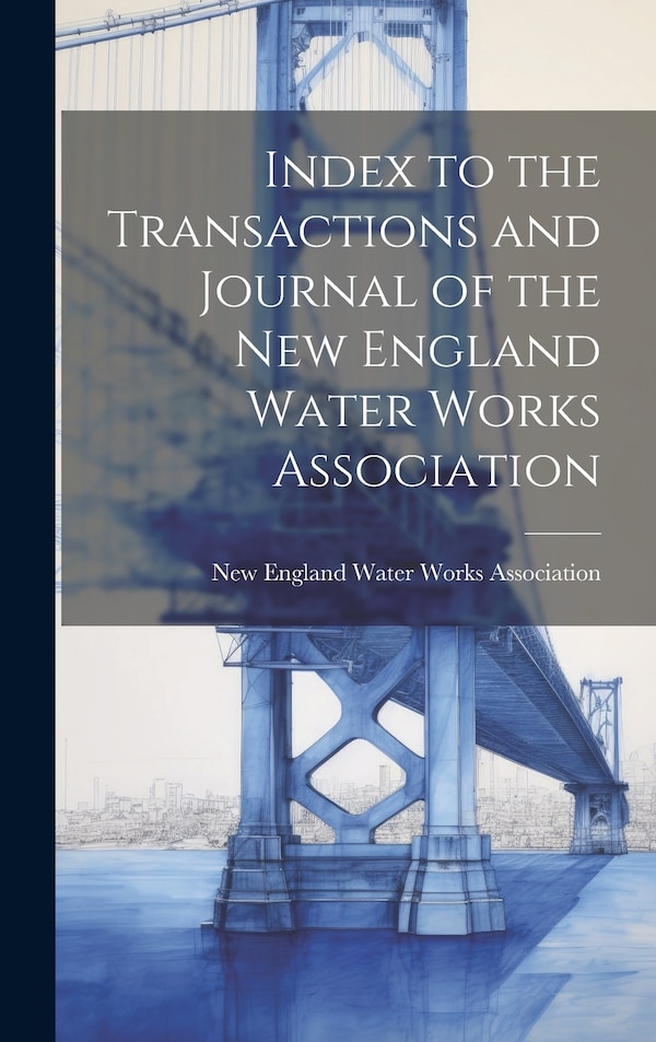 Index to the Transactions and Journal of the New England Water Works Association, Hardcover | Indigo Chapters
