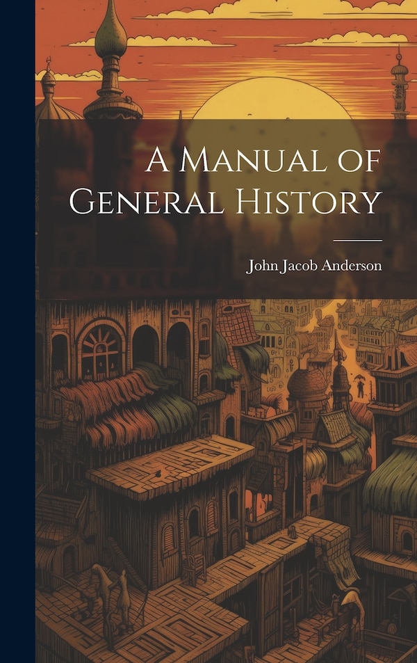 A Manual of General History by John Jacob Anderson, Hardcover | Indigo Chapters
