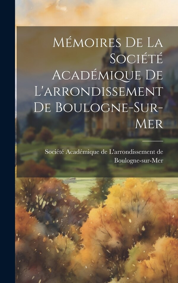 Mémoires de la Société Académique de L'arrondissement de Boulogne-sur-Mer, Hardcover | Indigo Chapters