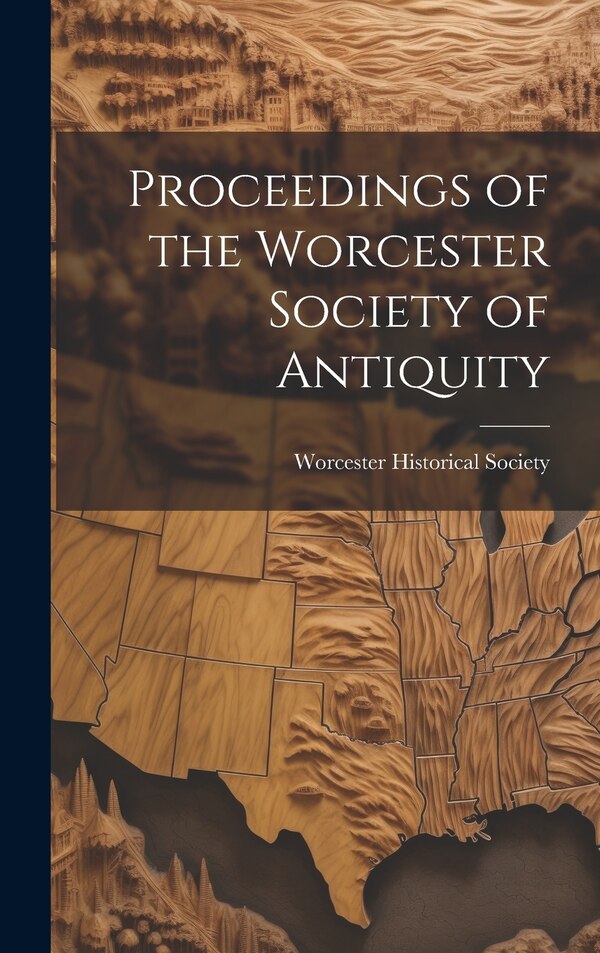 Proceedings of the Worcester Society of Antiquity by Worcester Historical Society, Hardcover | Indigo Chapters