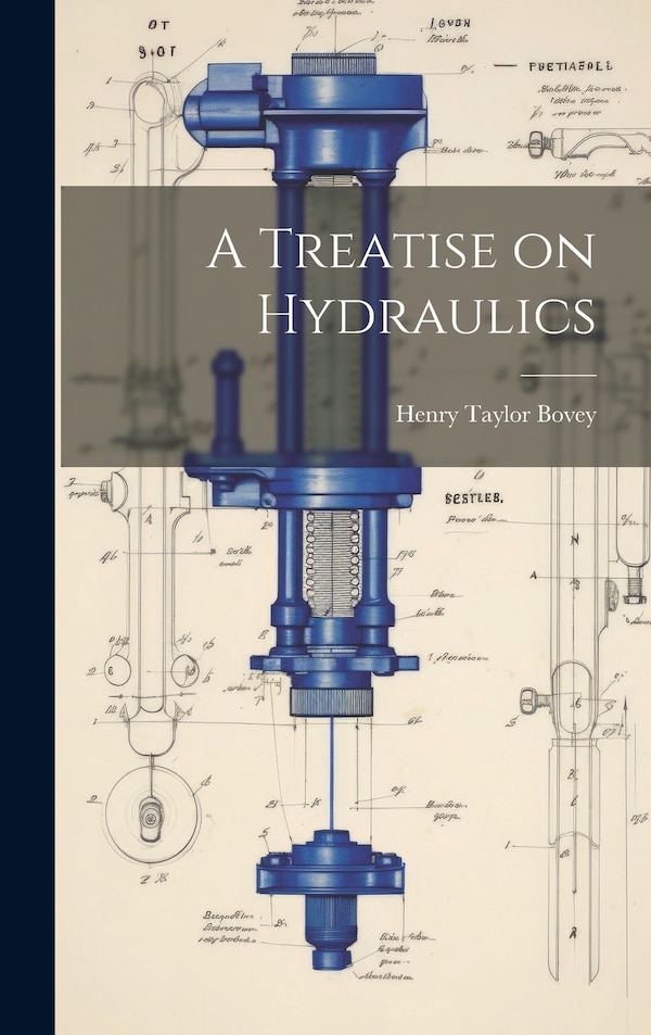 A Treatise on Hydraulics by Henry Taylor Bovey, Hardcover | Indigo Chapters