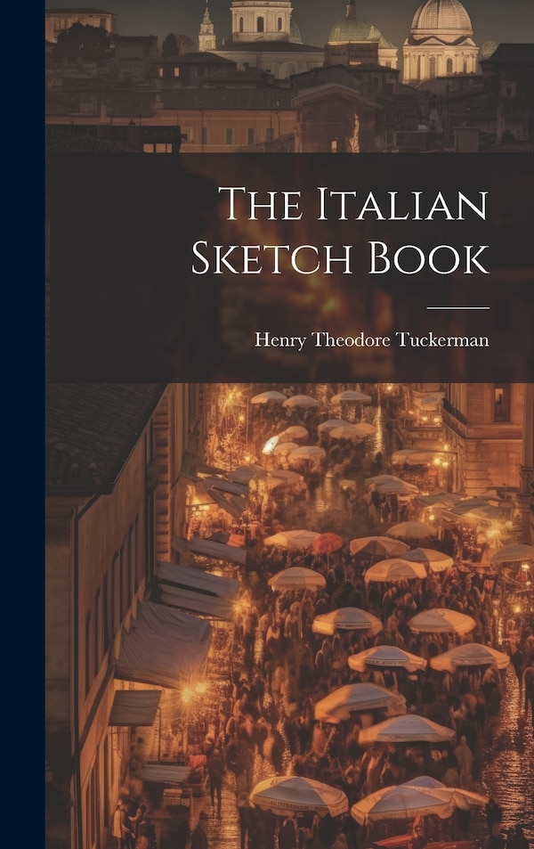 The Italian Sketch Book by Henry Theodore Tuckerman, Hardcover | Indigo Chapters