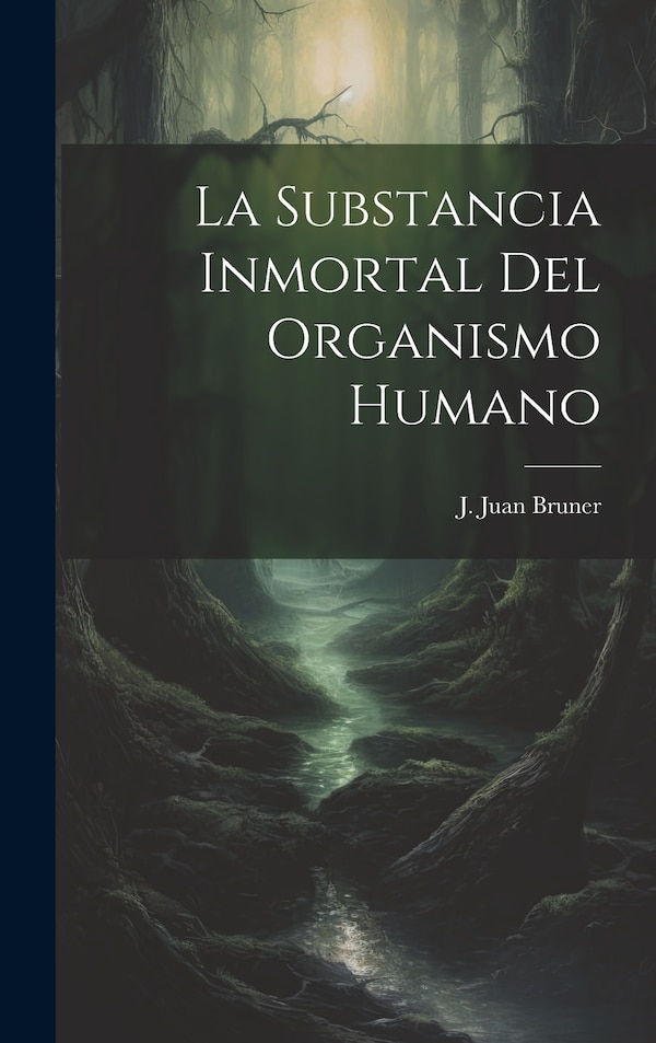 La Substancia Inmortal del Organismo Humano by J Juan Bruner, Hardcover | Indigo Chapters