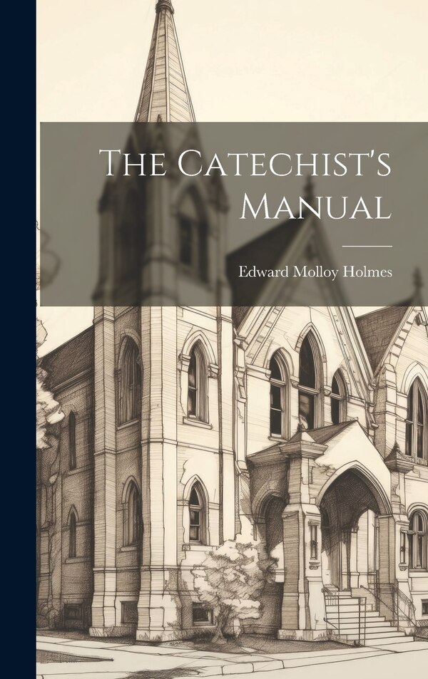 The Catechist's Manual by Edward Molloy Holmes, Hardcover | Indigo Chapters