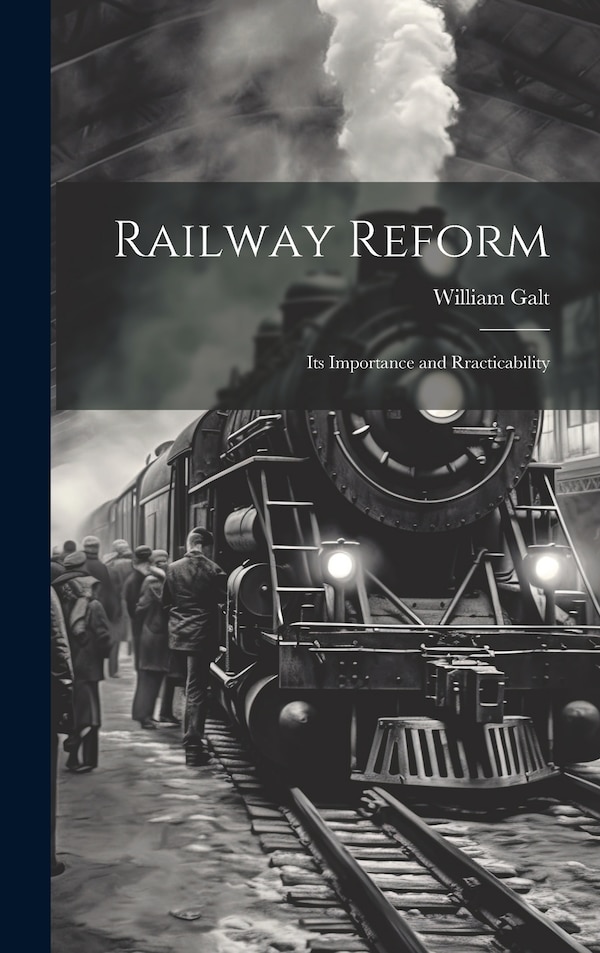 Railway Reform by William Galt, Hardcover | Indigo Chapters