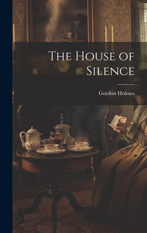The House of Silence by Gordon Holmes, Hardcover | Indigo Chapters