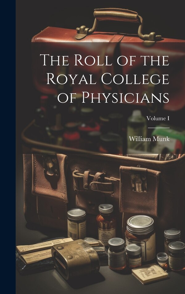 The Roll of the Royal College of Physicians; Volume I by William Munk, Hardcover | Indigo Chapters