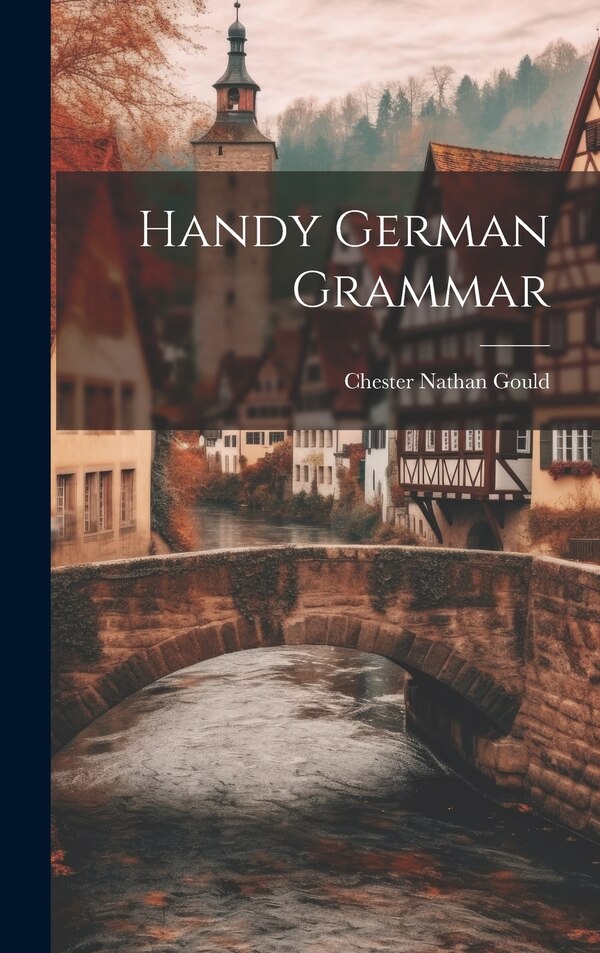Handy German Grammar by Chester Nathan Gould, Hardcover | Indigo Chapters