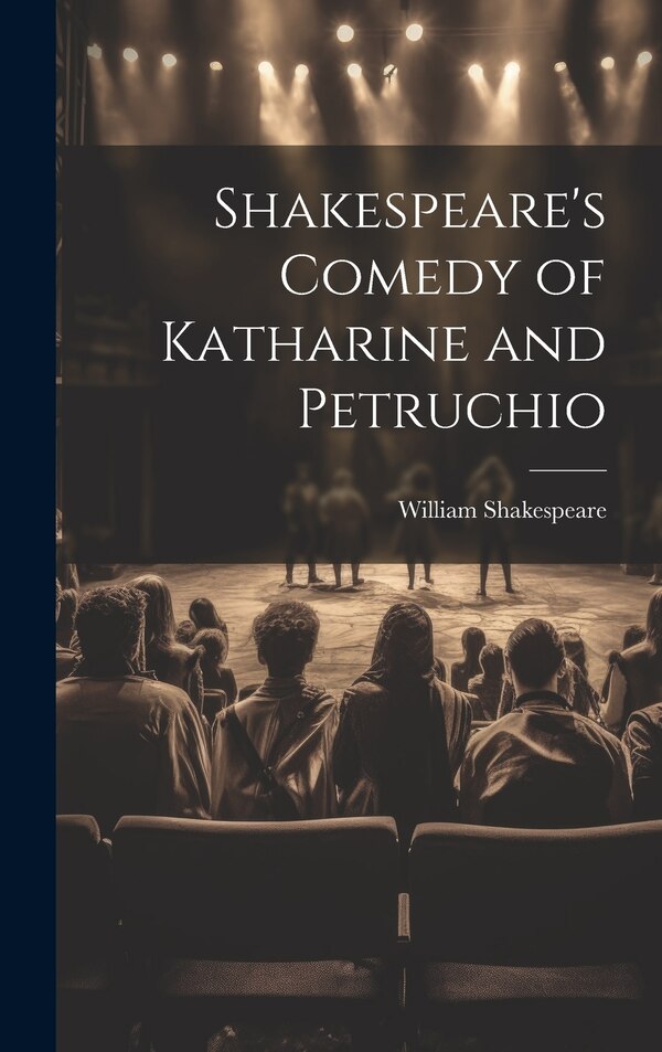 Shakespeare's Comedy of Katharine and Petruchio by William Shakespeare, Hardcover | Indigo Chapters