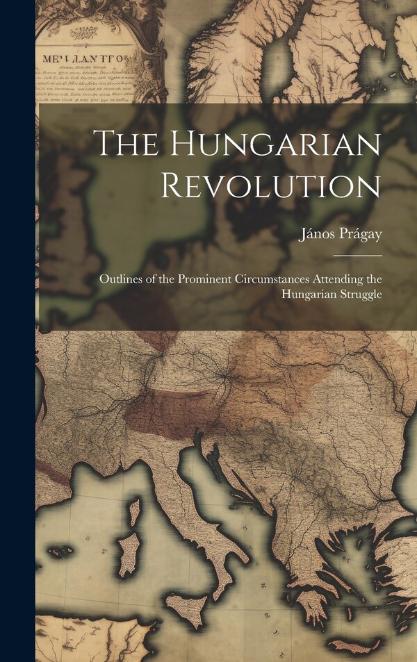 The Hungarian Revolution by János Prágay, Hardcover | Indigo Chapters