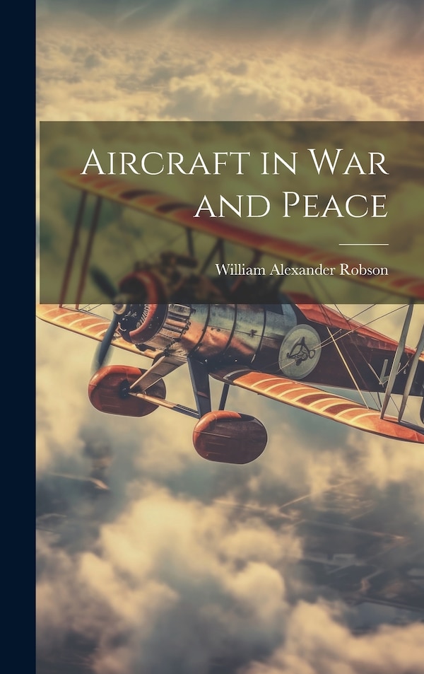 Aircraft in War and Peace by William Alexander Robson, Hardcover | Indigo Chapters