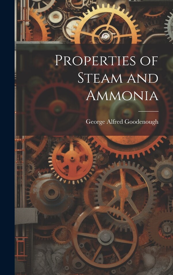 Properties of Steam and Ammonia by George Alfred Goodenough, Hardcover | Indigo Chapters