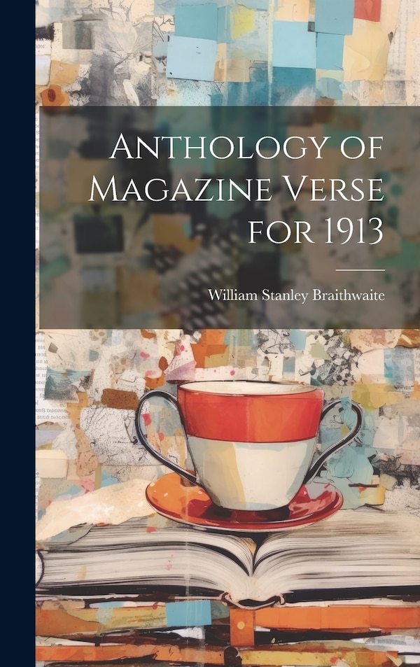 Anthology of Magazine Verse for 1913 by William Stanley Braithwaite, Hardcover | Indigo Chapters
