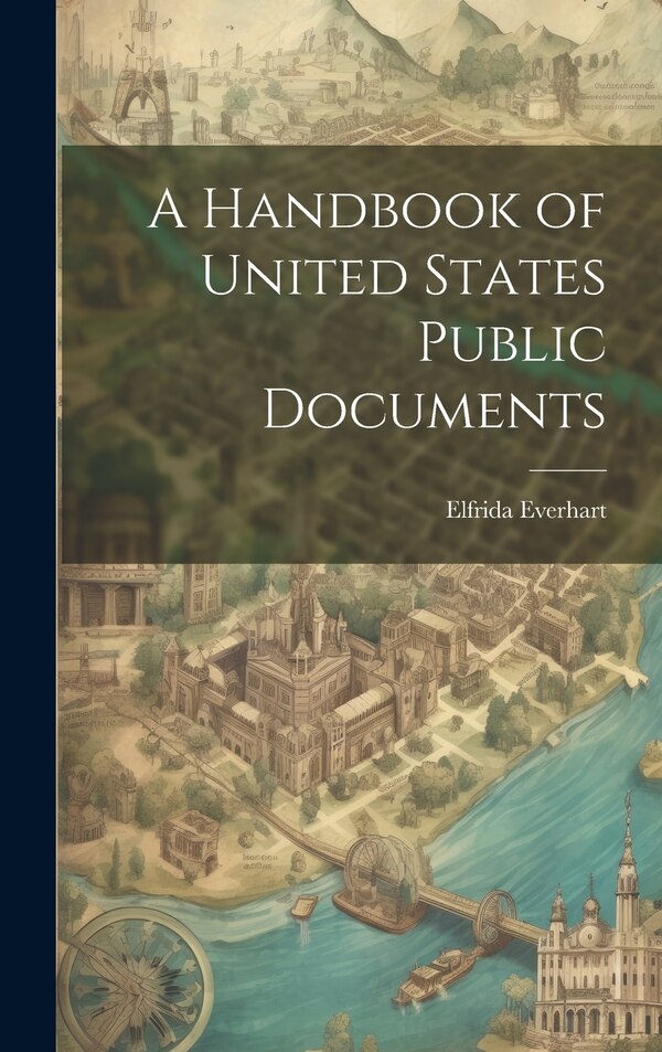 A Handbook of United States Public Documents by Elfrida Everhart, Hardcover | Indigo Chapters