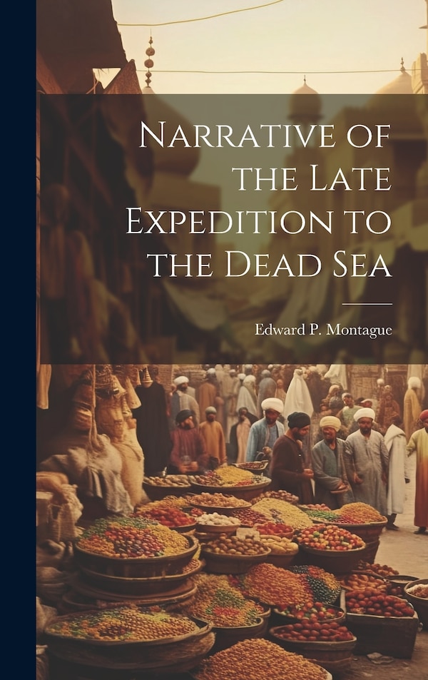 Narrative of the Late Expedition to the Dead Sea by Edward P Montague, Hardcover | Indigo Chapters