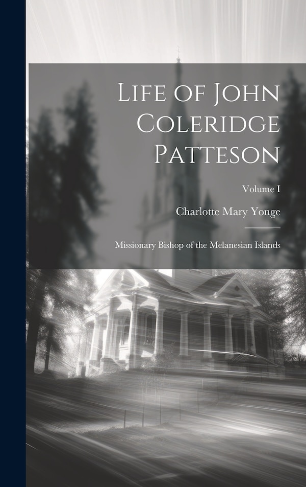 Life of John Coleridge Patteson by Charlotte Mary Yonge, Hardcover | Indigo Chapters