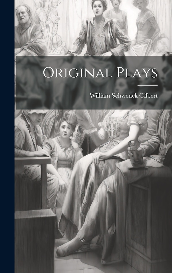 Original Plays by William Schwenck Gilbert, Hardcover | Indigo Chapters