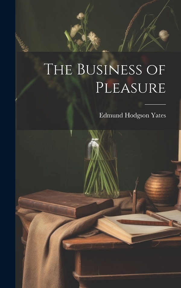 The Business of Pleasure by Edmund Hodgson Yates, Hardcover | Indigo Chapters