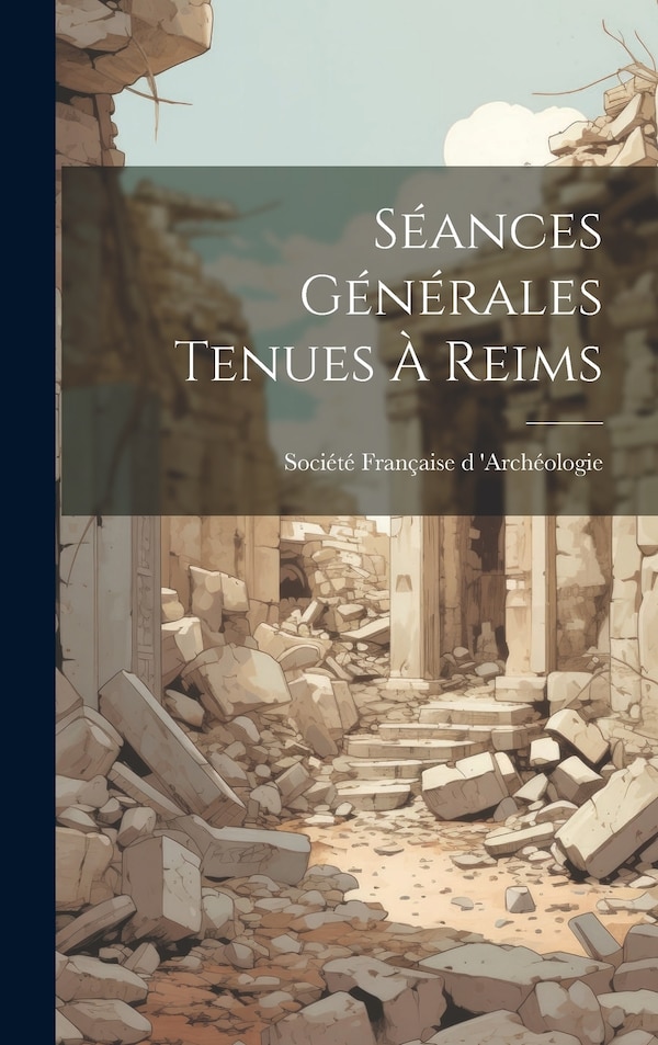 Séances Générales tenues à Reims by Société Française d 'Archéologie, Hardcover | Indigo Chapters