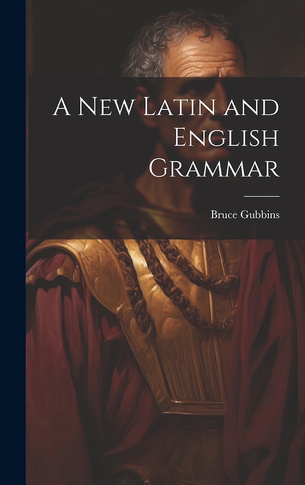A New Latin and English Grammar by Bruce Gubbins, Hardcover | Indigo Chapters