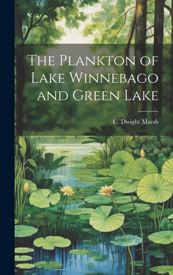 The Plankton of Lake Winnebago and Green Lake by C Dwight Marsh, Hardcover | Indigo Chapters