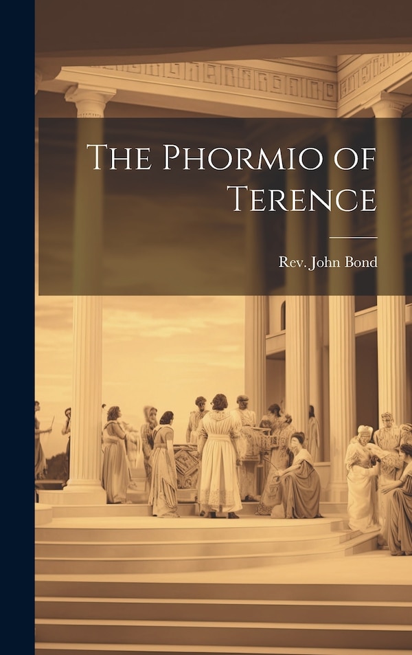 The Phormio of Terence by John Bond, Hardcover | Indigo Chapters