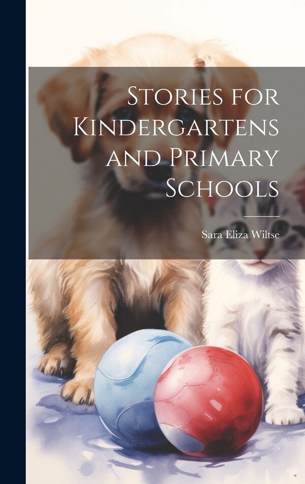 Stories for Kindergartens and Primary Schools by Sara Eliza Wiltse, Hardcover | Indigo Chapters