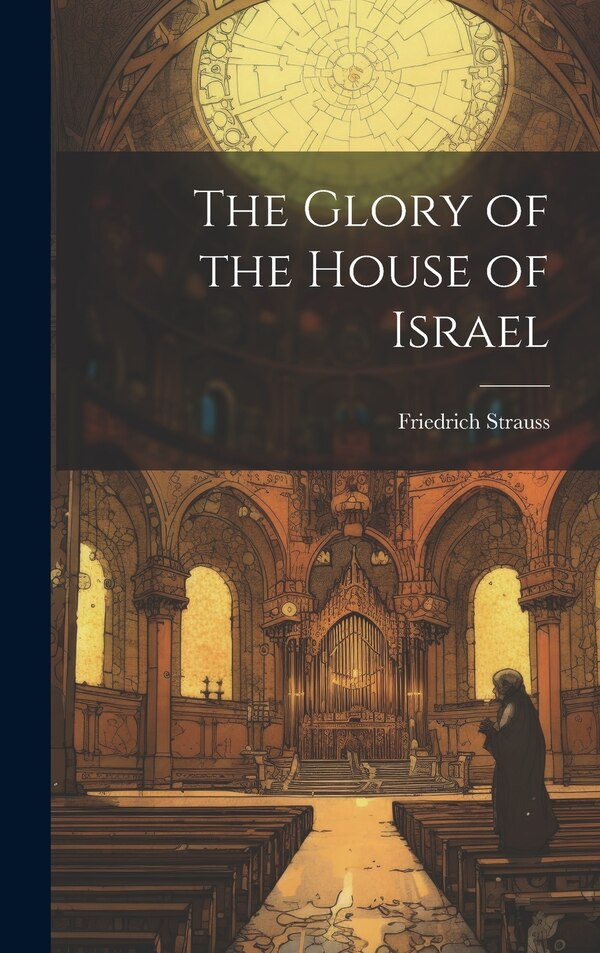The Glory of the House of Israel by Friedrich Strauss, Hardcover | Indigo Chapters
