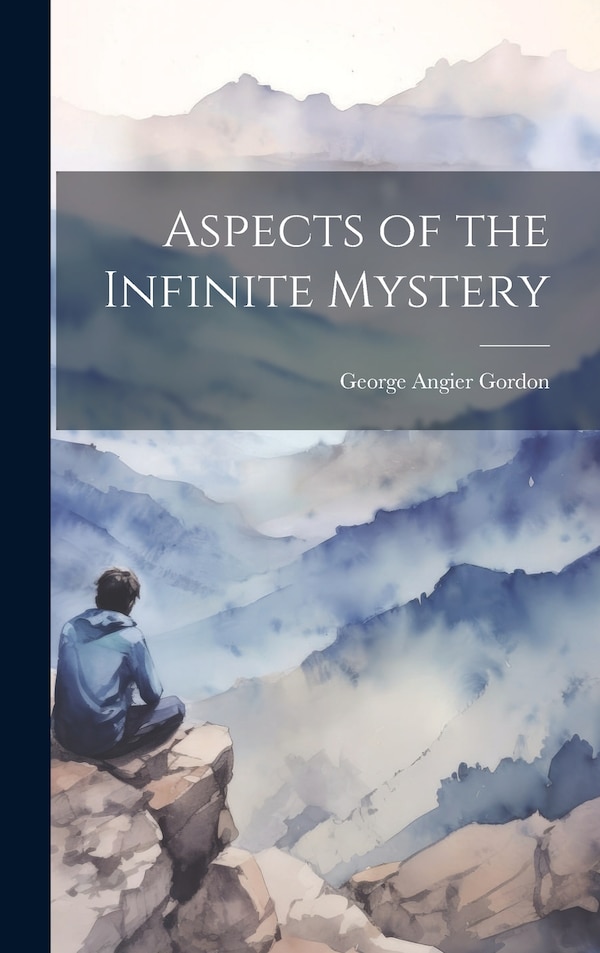 Aspects of the Infinite Mystery by George Angier Gordon, Hardcover | Indigo Chapters