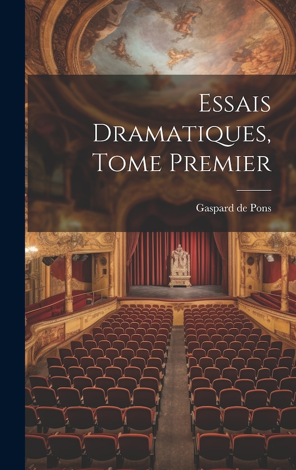 Essais Dramatiques Tome Premier by Gaspard de Pons, Hardcover | Indigo Chapters