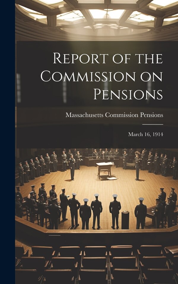 Report of the Commission on Pensions by Massachusetts Commission Pensions, Hardcover | Indigo Chapters