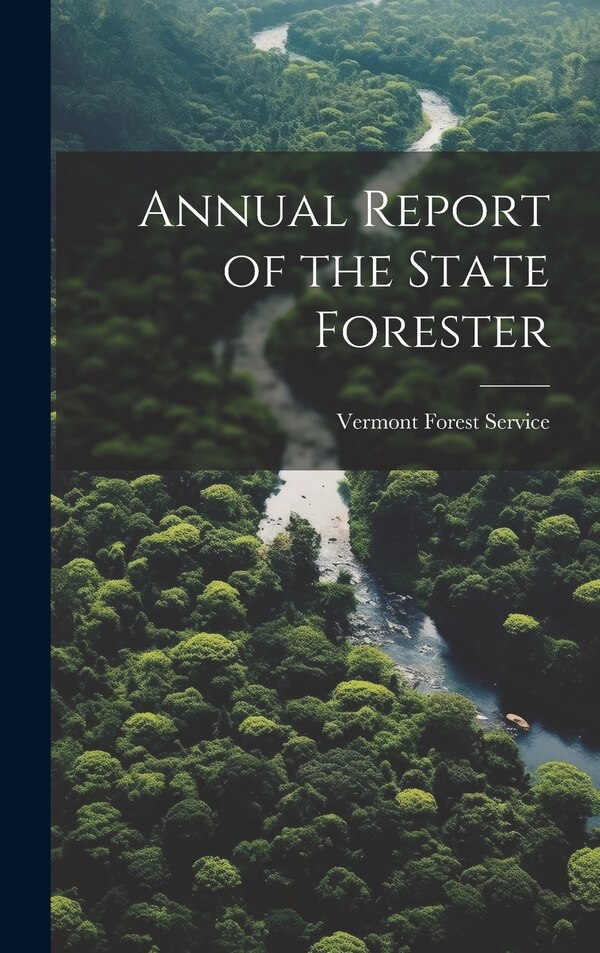 Annual Report of the State Forester by Vermont Forest Service, Hardcover | Indigo Chapters