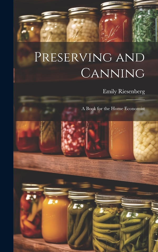 Preserving and Canning by Emily Riesenberg, Hardcover | Indigo Chapters