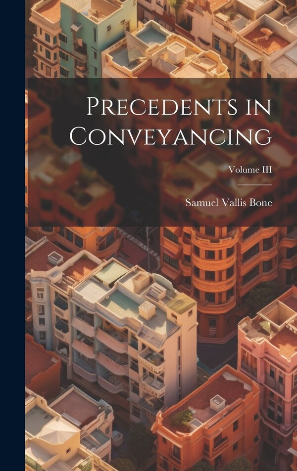 Precedents in Conveyancing; Volume III by Samuel Vallis Bone, Hardcover | Indigo Chapters